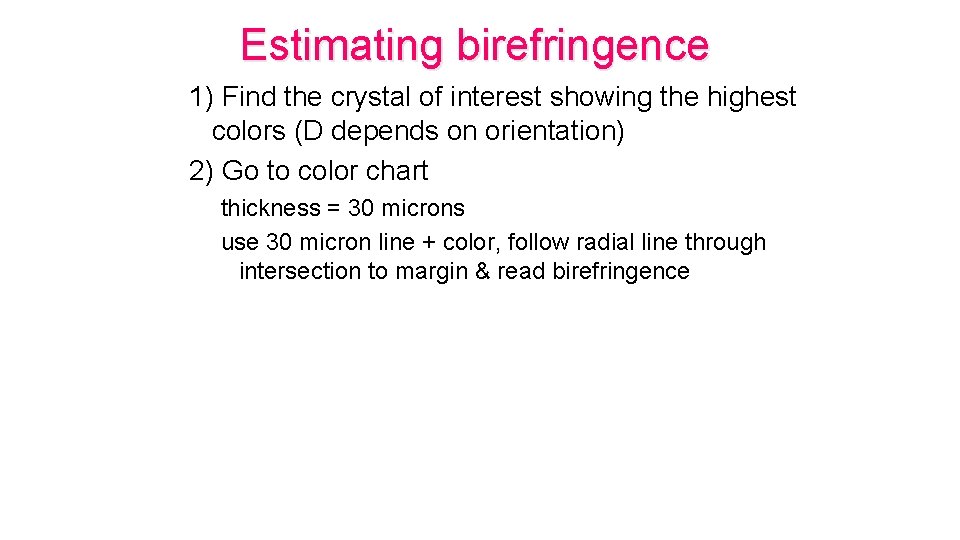 Estimating birefringence 1) Find the crystal of interest showing the highest colors (D depends