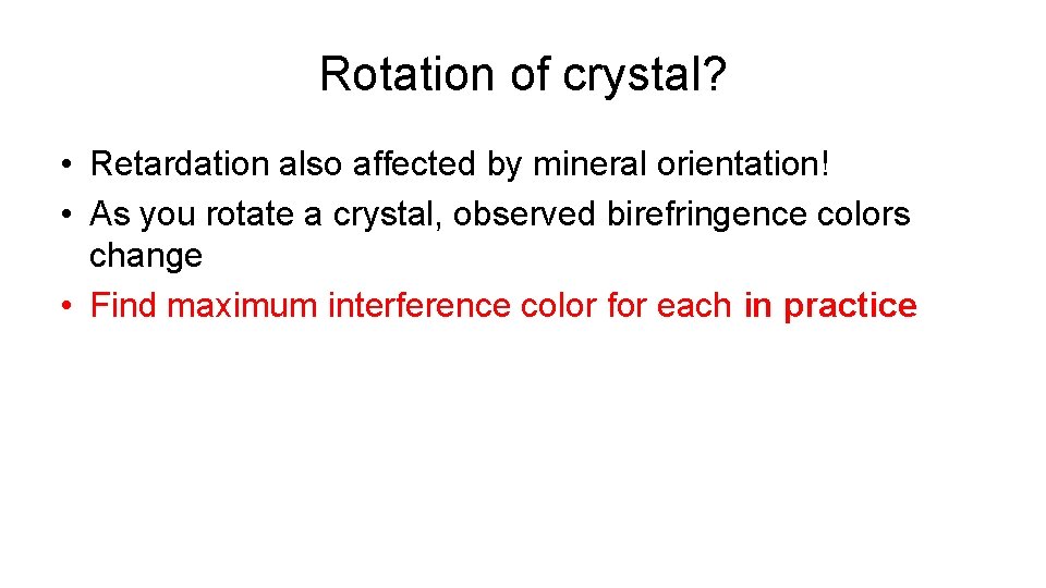 Rotation of crystal? • Retardation also affected by mineral orientation! • As you rotate