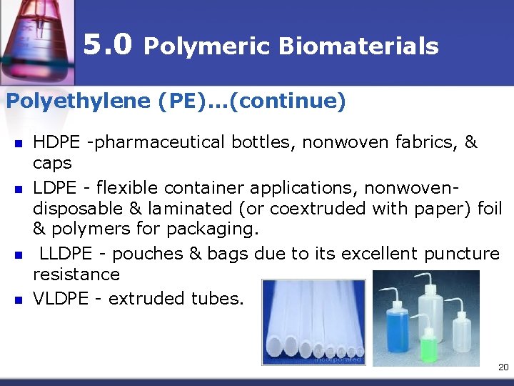 5. 0 Polymeric Biomaterials Polyethylene (PE)…(continue) n n HDPE -pharmaceutical bottles, nonwoven fabrics, &