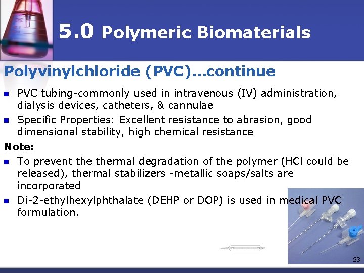 5. 0 Polymeric Biomaterials Polyvinylchloride (PVC)…continue PVC tubing-commonly used in intravenous (IV) administration, dialysis