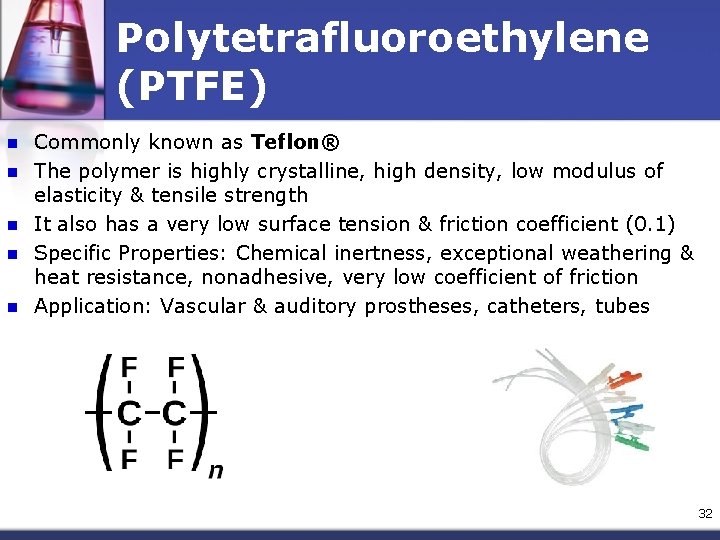 Polytetrafluoroethylene (PTFE) n n n Commonly known as Teflon® The polymer is highly crystalline,