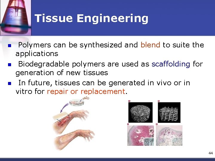 Tissue Engineering n n n Polymers can be synthesized and blend to suite the