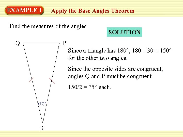 EXAMPLE 1 Apply the Base Angles Theorem Find the measures of the angles. Q EXAMPLE 1 Apply the Base Angles Theorem Find the measures of the angles. Q