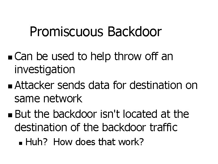 Promiscuous Backdoor Can be used to help throw off an investigation n Attacker sends