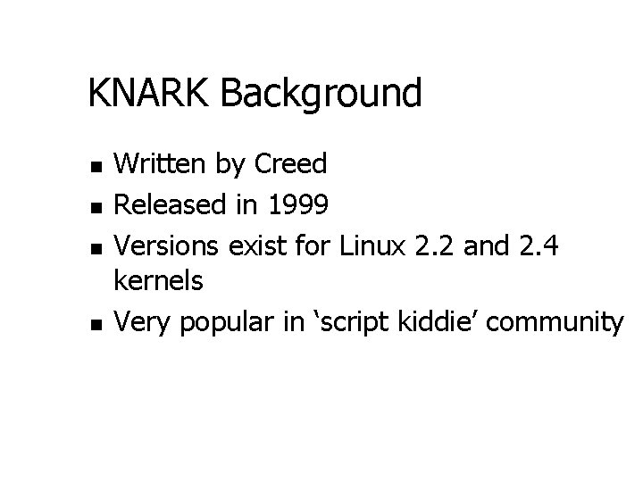 KNARK Background n n Written by Creed Released in 1999 Versions exist for Linux