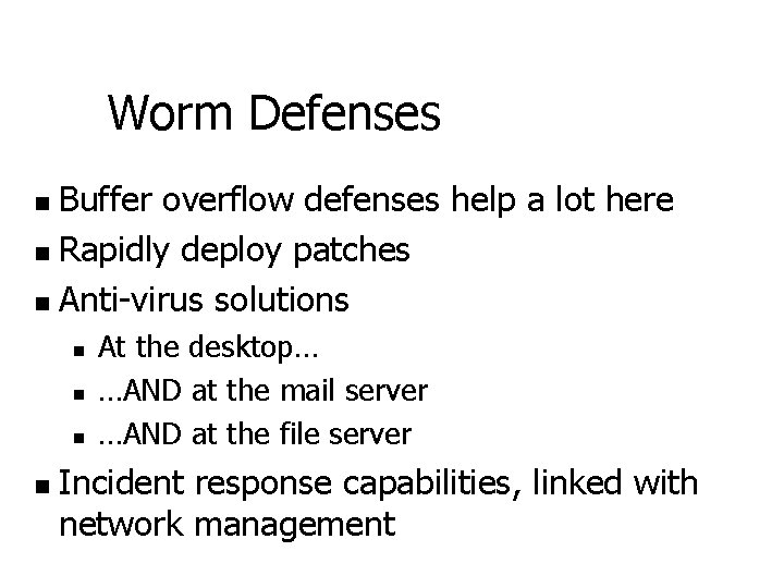 Worm Defenses Buffer overflow defenses help a lot here n Rapidly deploy patches n