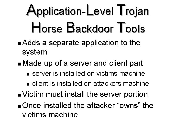 Application-Level Trojan Horse Backdoor Tools Adds a separate application to the system n Made