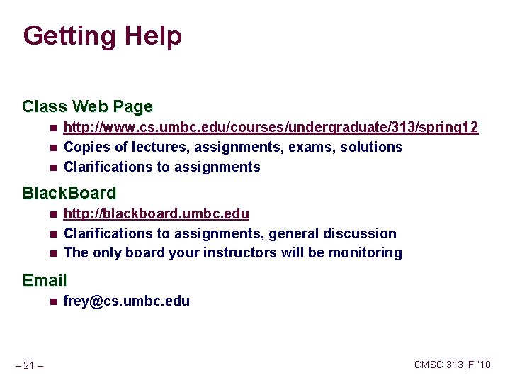 Getting Help Class Web Page n n n http: //www. cs. umbc. edu/courses/undergraduate/313/spring 12