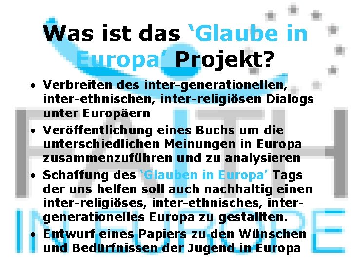 Was ist das ‘Glaube in Europa’ Projekt? • Verbreiten des inter-generationellen, inter-ethnischen, inter-religiösen Dialogs
