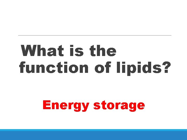 What is the function of lipids? Energy storage 