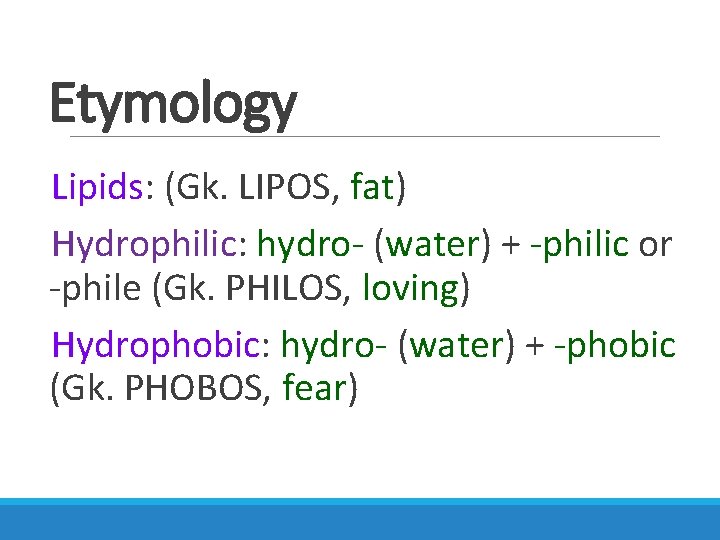 Etymology Lipids: (Gk. LIPOS, fat) Hydrophilic: hydro- (water) + -philic or -phile (Gk. PHILOS,