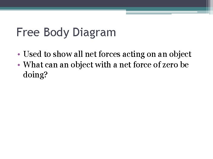 Free Body Diagram • Used to show all net forces acting on an object