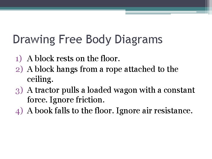 Drawing Free Body Diagrams 1) A block rests on the floor. 2) A block