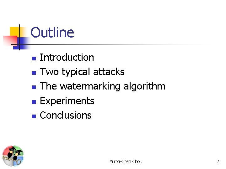 Outline n n n Introduction Two typical attacks The watermarking algorithm Experiments Conclusions Yung-Chen