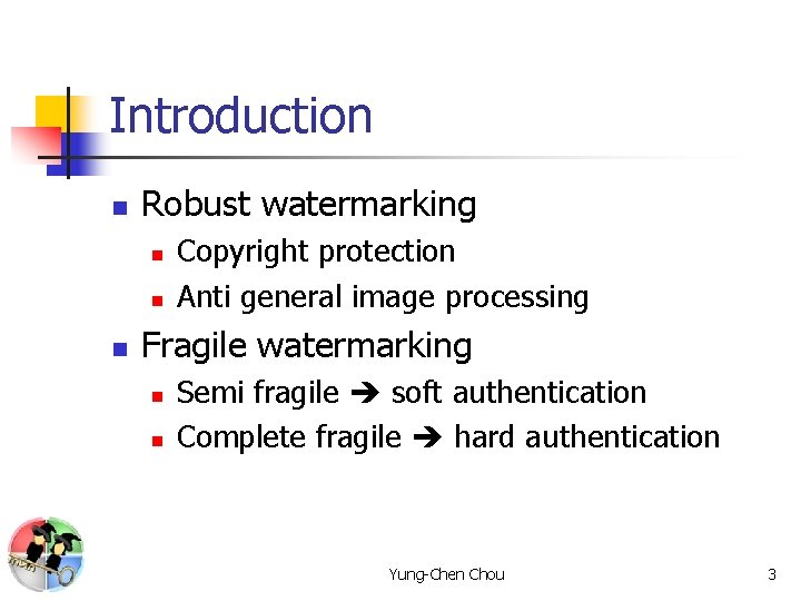 Introduction n Robust watermarking n n n Copyright protection Anti general image processing Fragile