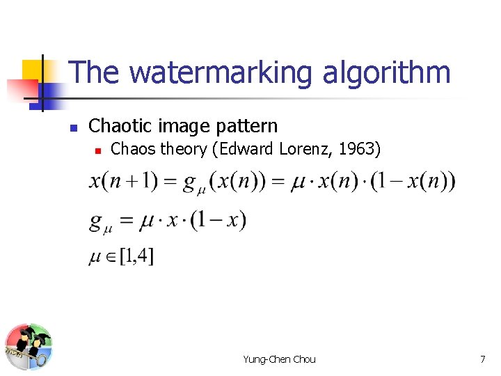 The watermarking algorithm n Chaotic image pattern n Chaos theory (Edward Lorenz, 1963) Yung-Chen