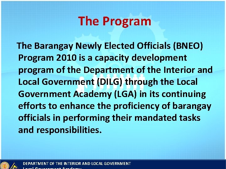 The Program The Barangay Newly Elected Officials (BNEO) Program 2010 is a capacity development
