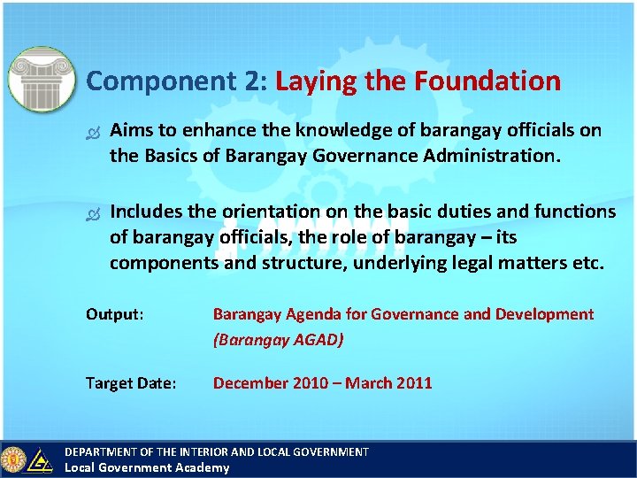 Component 2: Laying the Foundation Aims to enhance the knowledge of barangay officials on