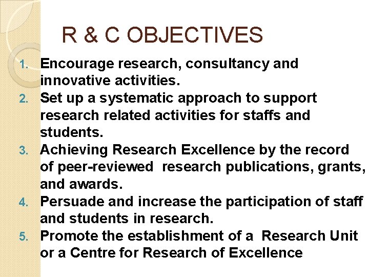 R & C OBJECTIVES 1. 2. 3. 4. 5. Encourage research, consultancy and innovative