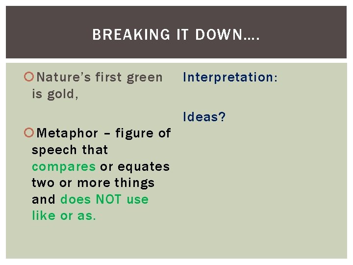 BREAKING IT DOWN…. Nature’s first green is gold, Interpretation: Ideas? Metaphor – figure of