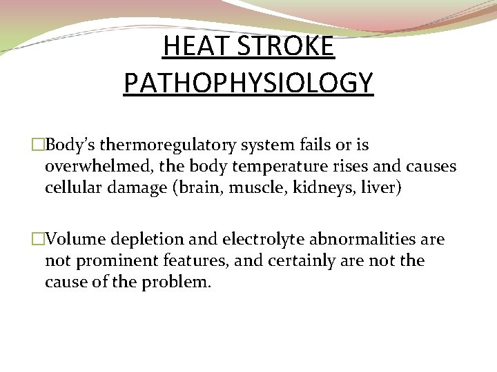 HEAT STROKE PATHOPHYSIOLOGY �Body’s thermoregulatory system fails or is overwhelmed, the body temperature rises