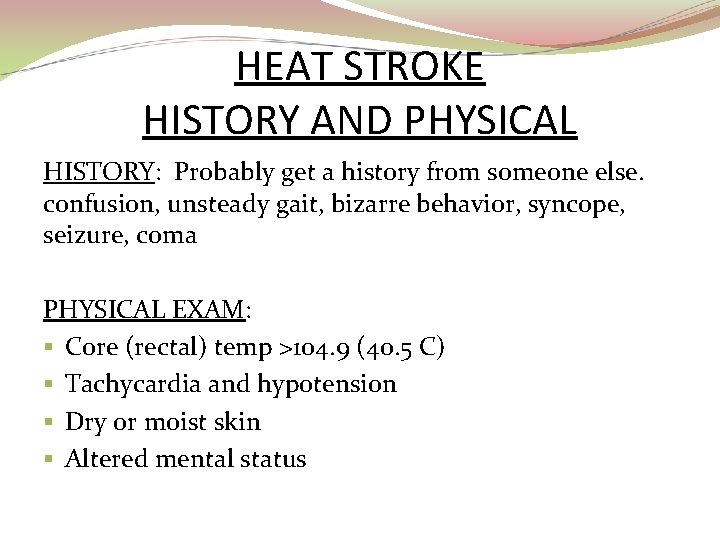 HEAT STROKE HISTORY AND PHYSICAL HISTORY: Probably get a history from someone else. confusion,