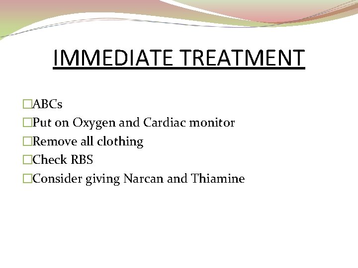 IMMEDIATE TREATMENT �ABCs �Put on Oxygen and Cardiac monitor �Remove all clothing �Check RBS