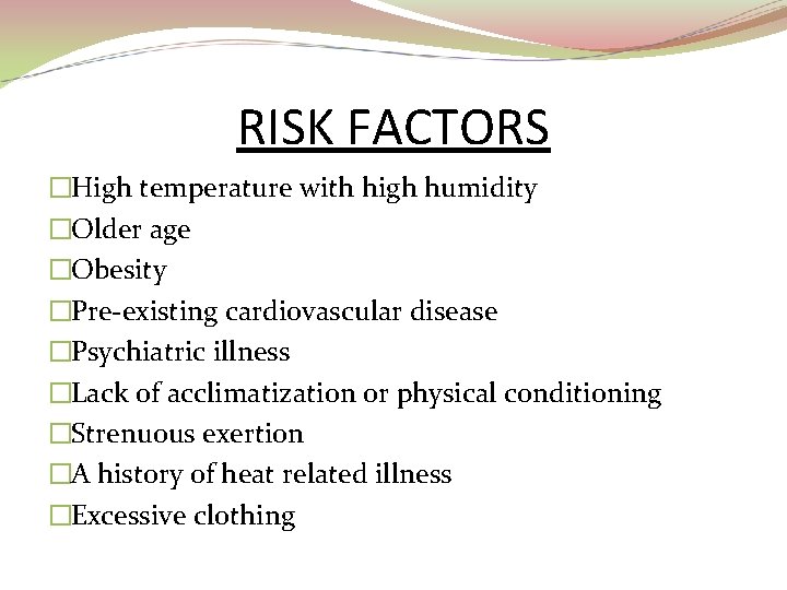 RISK FACTORS �High temperature with high humidity �Older age �Obesity �Pre-existing cardiovascular disease �Psychiatric