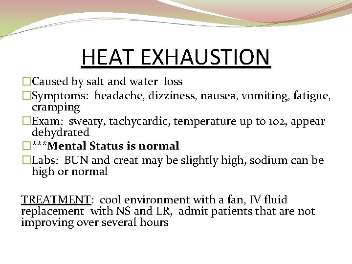 HEAT EXHAUSTION �Caused by salt and water loss �Symptoms: headache, dizziness, nausea, vomiting, fatigue,