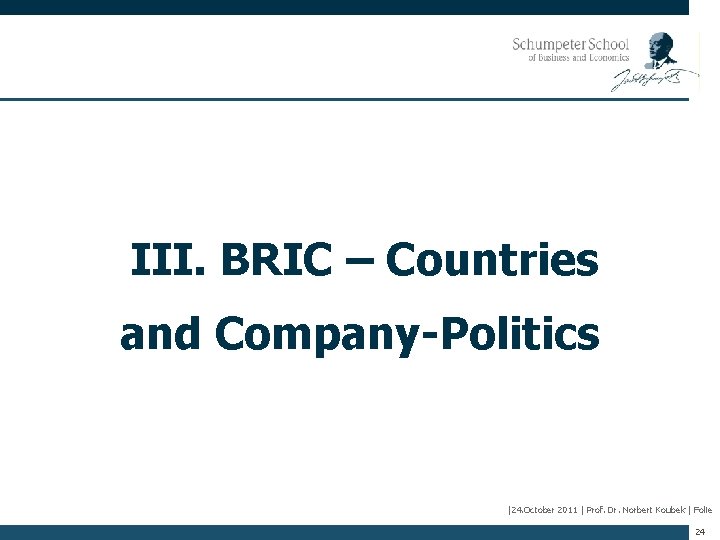 III. BRIC – Countries and Company-Politics |24. October 2011 | Prof. Dr. Norbert Koubek