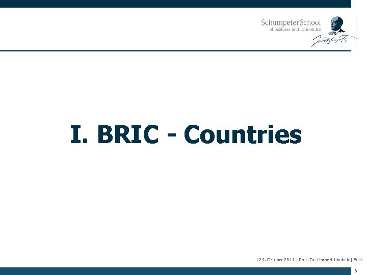 I. BRIC - Countries | 24. October 2011 | Prof. Dr. Norbert Koubek |