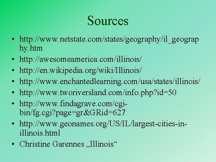 Sources • http: //www. netstate. com/states/geography/il_geograp hy. htm • http: //awesomeamerica. com/illinois/ • http: