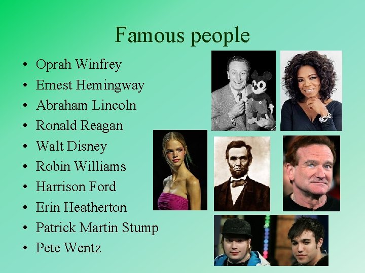 Famous people • • • Oprah Winfrey Ernest Hemingway Abraham Lincoln Ronald Reagan Walt