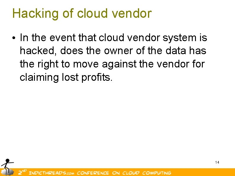 Hacking of cloud vendor • In the event that cloud vendor system is hacked,