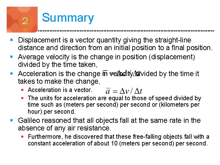 Summary § Displacement is a vector quantity giving the straight-line distance and direction from