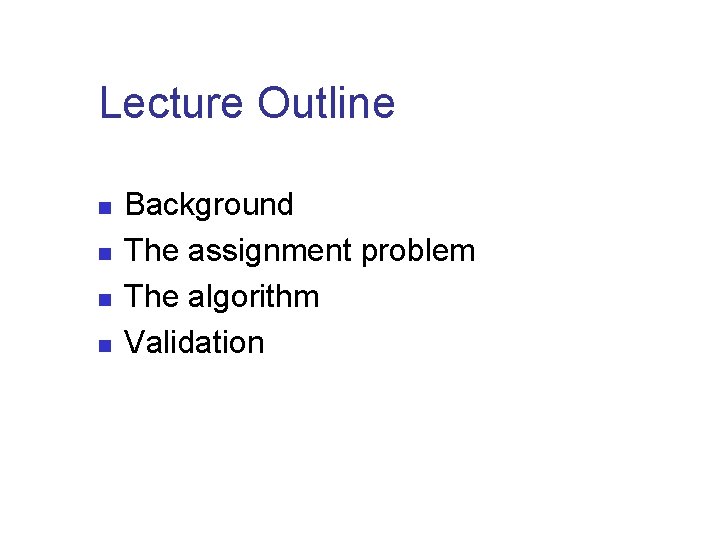 Lecture Outline n n Background The assignment problem The algorithm Validation 