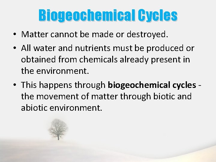 Biogeochemical Cycles • Matter cannot be made or destroyed. • All water and nutrients