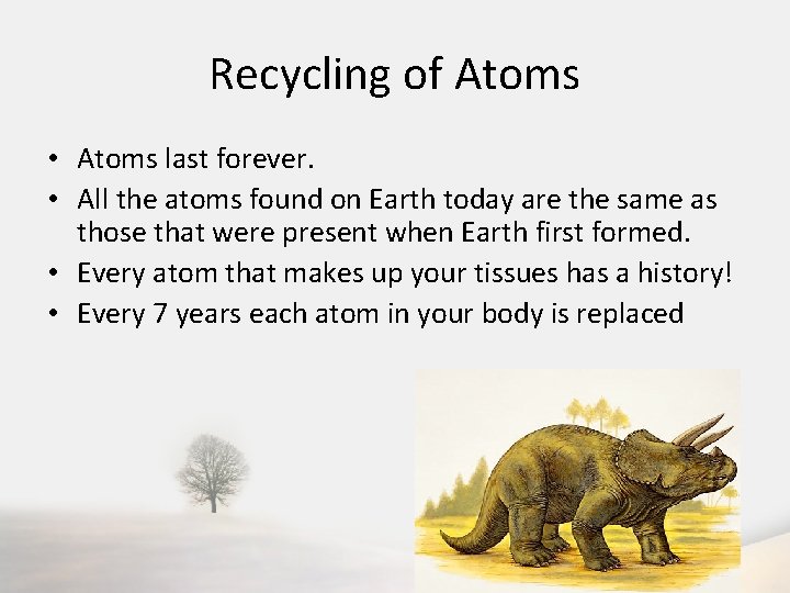 Recycling of Atoms • Atoms last forever. • All the atoms found on Earth