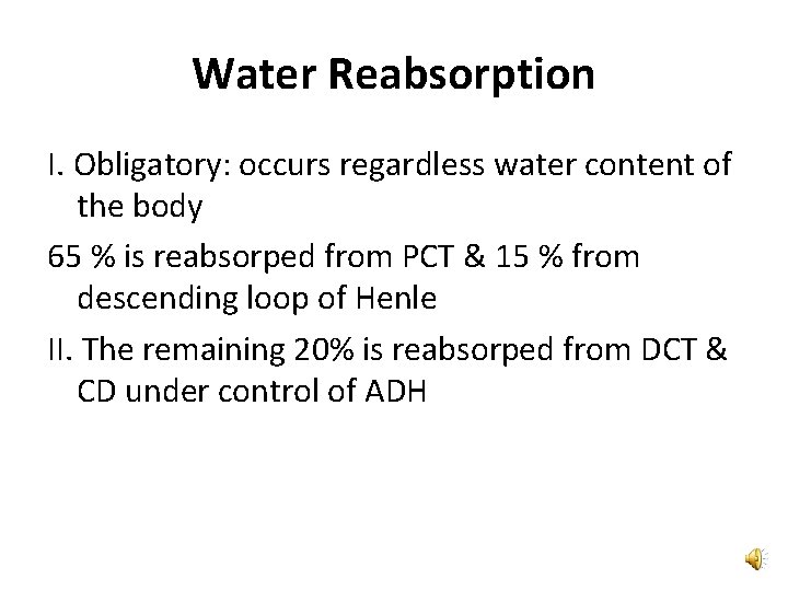 Water Reabsorption I. Obligatory: occurs regardless water content of the body 65 % is
