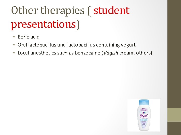 Otherapies ( student presentations) • Boric acid • Oral lactobacillus and lactobacillus containing yogurt