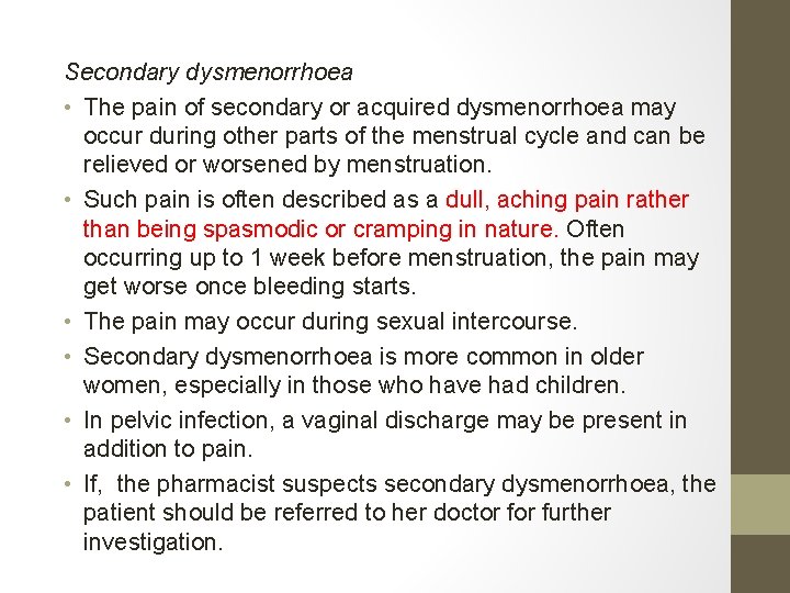 Secondary dysmenorrhoea • The pain of secondary or acquired dysmenorrhoea may occur during other