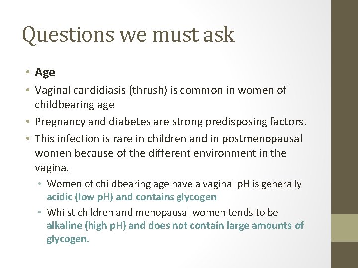 Questions we must ask • Age • Vaginal candidiasis (thrush) is common in women