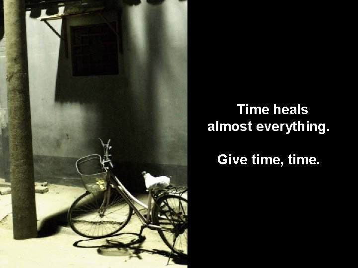 Time heals almost everything. Give time, time. 