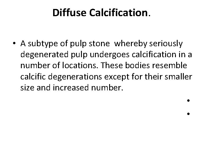 Diffuse Calcification. • A subtype of pulp stone whereby seriously degenerated pulp undergoes calcification