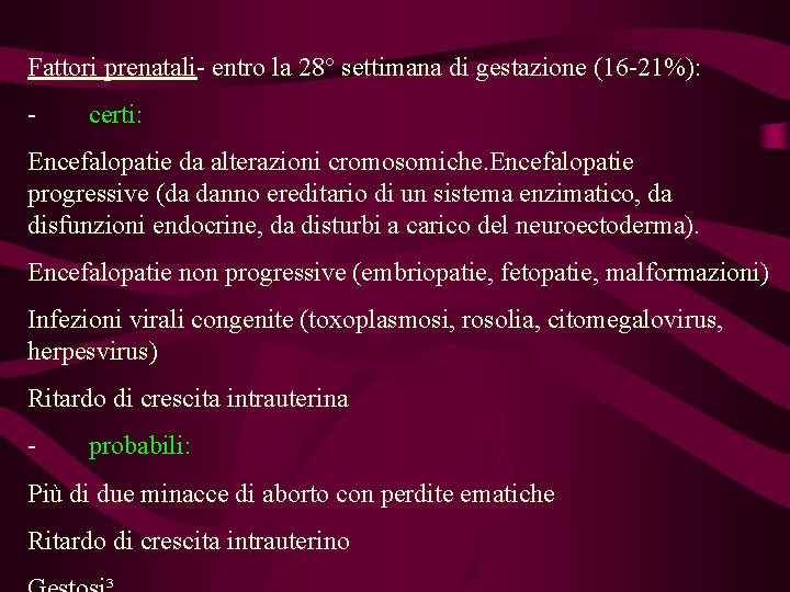 Fattori prenatali- entro la 28° settimana di gestazione (16 -21%): - certi: Encefalopatie da