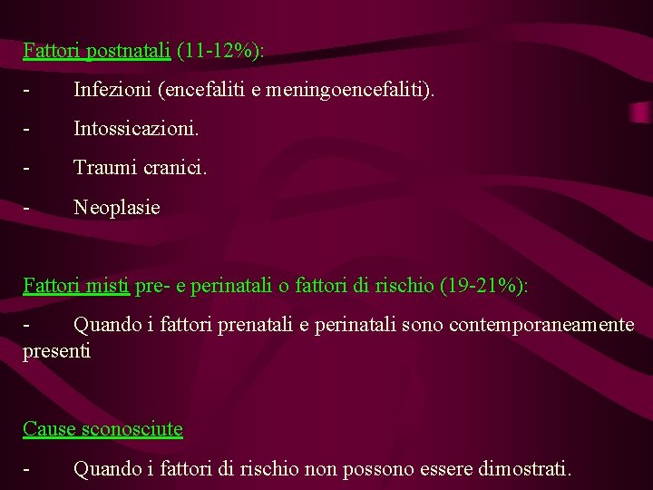 Fattori postnatali (11 -12%): - Infezioni (encefaliti e meningoencefaliti). - Intossicazioni. - Traumi cranici.