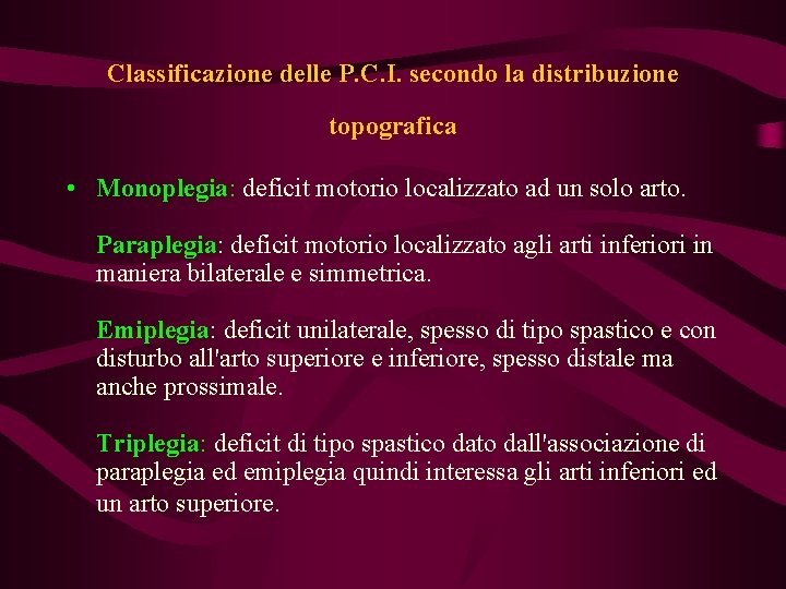 Classificazione delle P. C. I. secondo la distribuzione topografica • Monoplegia: deficit motorio localizzato