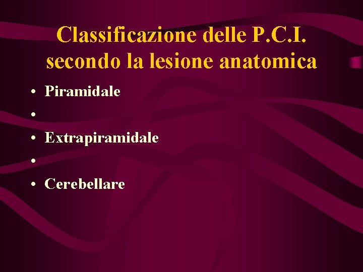 Classificazione delle P. C. I. secondo la lesione anatomica • Piramidale • • Extrapiramidale