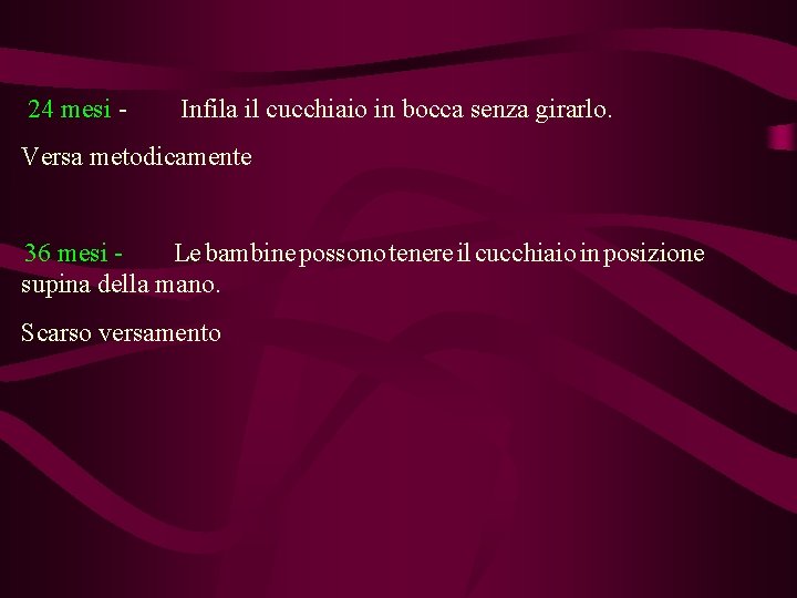 24 mesi - Infila il cucchiaio in bocca senza girarlo. Versa metodicamente 36 mesi