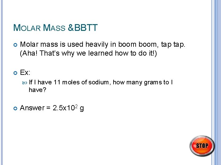 MOLAR MASS & BBTT Molar mass is used heavily in boom, tap. (Aha! That’s